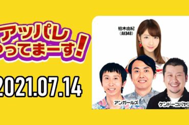 【2021.07.14◆大家志津香】アッパレやってまーす！水曜日【ケンドーコバヤシ、アンガールズ、大家志津香】
