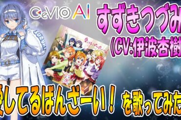 【CeVIO AI】すずきつづみ（CV:伊波杏樹）が愛してるばんざーい！／μ'ｓを歌ってみた♪【ラブライブ！】