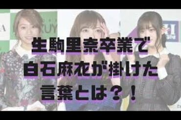 【白石麻衣】生駒里奈卒業コンサートで白石麻衣が掛けた言葉とは？！【乃木坂46ANN・オールナイトニッポン】