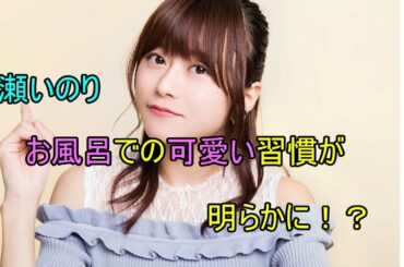 水瀬いのりのお風呂での習慣がめちゃくちゃ珍しい