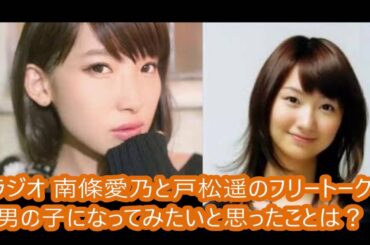 ラジオ 南條愛乃と戸松遥のフリートーク 男の子になってみたいと思ったことは？