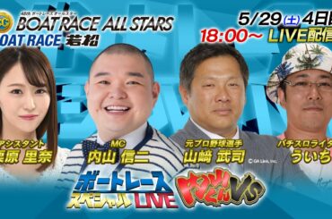 ボートレース｜内山くんVS｜5月29日（土）18:00～｜若松SG第48回ボートレースオールスター4日目8R～12R｜ボートレーススペシャルLIVE