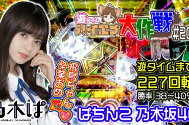 🎤遊タイムまで227回転✨齋藤飛鳥ちゃん卒業😭寂しいけどおめ🥳🎉『ぱちんこ 乃木坂46』【ハイエナ大作戦 204】秋元真夏/梅澤美波/노기자카/Nogizaka46（22-11-10