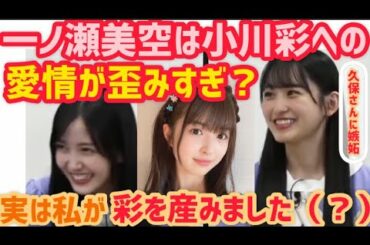 小川彩に対する愛情が異常すぎる一ノ瀬美空w【久保史緒里 乃木坂46】