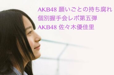 ＡＫＢ４８ 願いごとの持ち腐れ大握手会　ＡＫＢ４８ 佐々木優佳里握手会レポ【2017年9月10日：インテックス大阪】