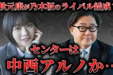 【秋元康】乃木坂46のライバルグループ結成？！センターは中西アルノなのか…