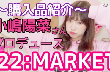 【購入品紹介】小嶋陽菜さんプロデュース22:MARKET 行ってきた！