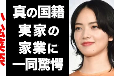 【衝撃】小松菜奈の真の国籍がヤバい...！意外な実家の家業に驚きを隠せない...！