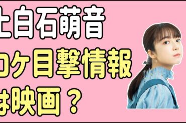 上白石萌音　ロケ目撃情報は新作映画？