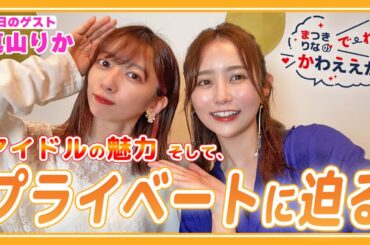 【ゲスト真山りか】現役アイドルの可愛さの秘訣とは！【でえれえかわええが。vol.2】