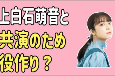 上白石萌音と共演するための役作り？