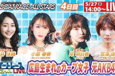 ボートレース｜カープ女子 元AKB48小原春香参戦！｜5月27日（金）14:00～｜宮島SGボートレースオールスター 4日目　9R～12R｜ボートレーススペシャルLIVE