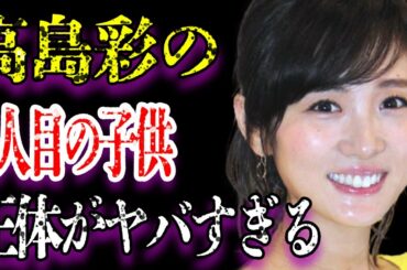 高島彩の隠され続ける３人目の“子供”正体に言葉を失う…父親との思い出がない壮絶な“生い立ち”に驚きを隠せない…「北川悠仁」の妻でもあるアナウンサーの耳を疑う現在の年収額がヤバすぎた…