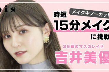【時短メイク】吉井美優が15分でフルメイクにチャレンジ⏰【26時のマスカレイド】