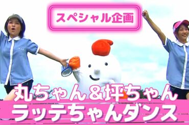 丸ちゃん＆坪ちゃん『ラッテちゃんダンス』【スペシャル企画でなつかしの秘蔵映像を公開！】