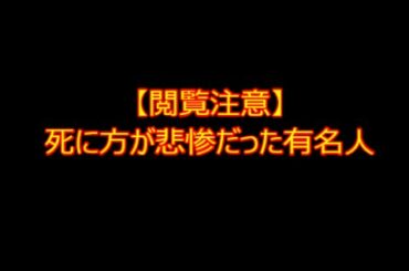 【閲覧注意】死に方が悲惨だった有名人