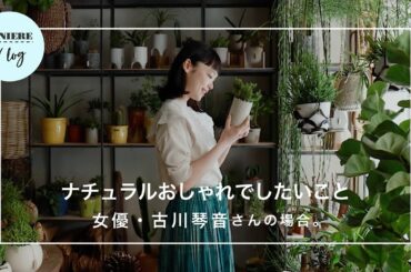 ナチュラルおしゃれでしたいこと 女優・古川琴音さんの場合。