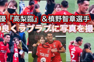 ラブラブする女優「高梨臨」＆夫の槙野智章選手とラブラブする！浦和レッズ Jリーグヴィッセル神戸DAZNサッカー日本代表＃浦和レッズ＃DAZN＃Ｊリーグ＃サッカー日本代表
