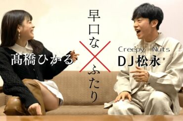【髙橋ひかる×Creepy Nuts DJ松永】 早口なふたり