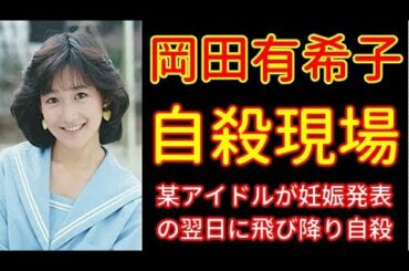 岡田有希子の自殺現場 ~某アイドル妊娠発表の翌日に決行~