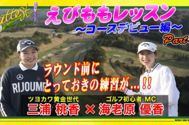 【黄金世代･三浦桃香×MC･海老原優香】「attest」えびももレッスン⑤＜コースデビュー編 Part①／ラウンド前にとっておきの練習が…!!＞