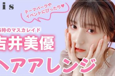 【吉井美優】現役アイドル直伝💓動いても崩れないヘアアレンジ #26時のマスカレイド