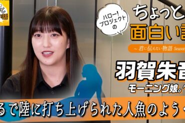 まるで陸に打ち上げられた人魚のよう・・・【羽賀朱音】／ちょっと面白い話～君に伝えたい物語Season3～