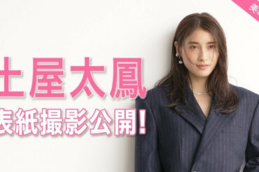 土屋太鳳さん表紙撮影メイキングムービーを大公開！『美的』11月号