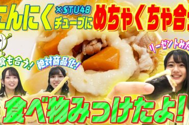 【絶品にんにくメシ】STU48がにんにくの可能性に挑む超実験企画！瀧野由美子オススメの『にんにく×○○』の食べ合わせに石田みなみ・岩田陽菜がベタ褒め＆絶叫！カオスな現場になりました…