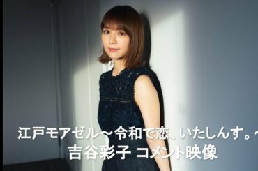 ドラマ『江戸モアゼル～令和で恋、いたしんす。～』吉谷彩子から独占コメント映像到着！