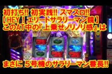 初打ち！初実践！スマスロ！【HEY！エリートサラリーマン鏡】このAT中の上乗せノリノリ感は まさに5号機の『サラリーマン番長』みたいです！【中山馬鹿 新台実践撮影】