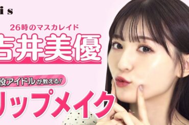 【アイドル直伝！】吉井美優がアイドルリップメイク教えます💄【26時のマスカレイド】