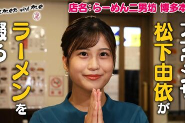 アナウンサー・松下由依がラーメンを啜る！_「福岡 Ramen with me」第28話