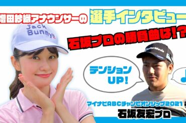 【マイナビABCチャンピオンシップ】増田紗織アナの選手インタビュー！〜石坂友宏プロ〜