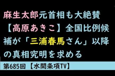 第685回『麻生太郎元首相も大絶賛【高原あきこ】全国比例候補が「三浦春馬さん」以降の真相究明を求める』【水間条項TV】