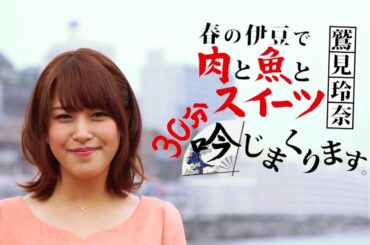 鷲見玲奈、春の伊豆で肉と魚とスイーツ30分吟じまくります。