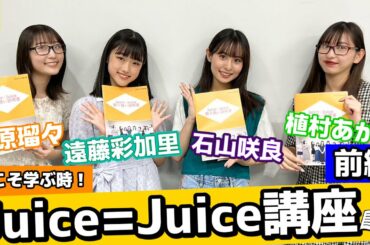 【前編】今こそ学ぶ時！「Juice=Juice講座」 ＜生徒：石山咲良・遠藤彩加里／講師：植村あかり・段原瑠々＞