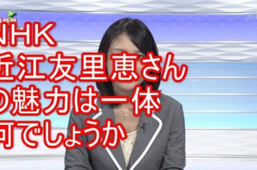 ＮＨＫ 近江友里恵さんの魅力は一体何でしょうか。
