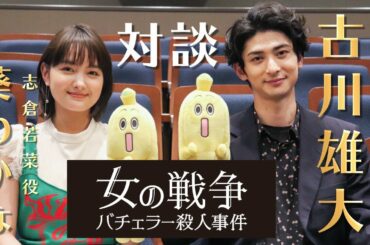 【古川雄大×葵わかな】「女の戦争～バチェラー殺人事件～」放送直前スペシャル対談！