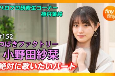 【tinytiny#152】ゲスト:つばきファクトリー 小野田紗栞 MC:みつばちまき・中島卓偉 メンバーコメント:小野瑞歩 ハロプロ研修生コーナー:植村葉純