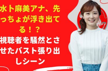 【中島【芸能】水卜麻美、視聴者を騒然とさせたバスト張り出しシーン