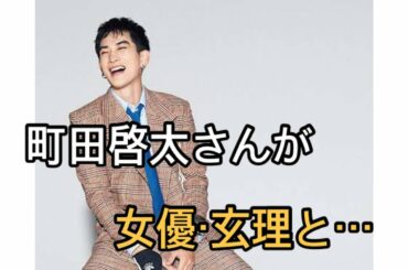 町田啓太が4才年上女優・玄理と熱愛　町田がべた惚れしアプローチ、すでに同棲中