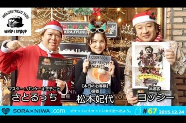 【Harajuku Pancake Radio ～Whip & Syrup～】第67回／ゲスト：役者・松本妃代 その1（2015.12.24放送）