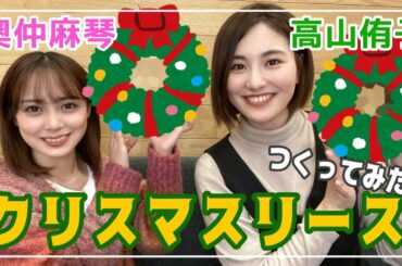 【コラボ】クリスマスリース作りに初挑戦【奥仲麻琴×高山侑子】