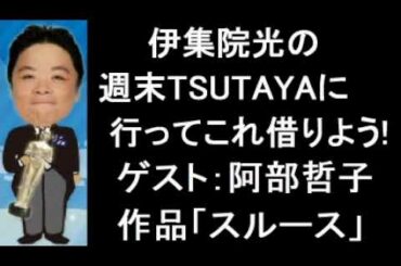 伊集院光の週末TSUTAYAに行ってこれ借りよう! 第105回 2016年4月15日・29日 ゲスト：阿部哲子「スルース」