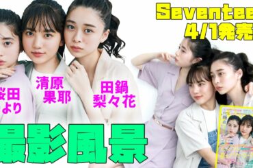 清原果耶 × 桜田ひより × 田鍋梨々花　セブンティーン表紙撮影