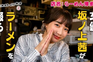 女優・坂ノ上茜がラーメンを啜る！_「福岡 Ramen with me」第20話