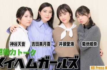 【超能力トーク】吉田美月喜×井頭愛海×神谷天音×菊地姫奈【インタビュー】映画『メイヘムガールズ』