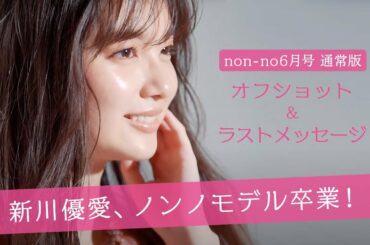 新川優愛、ノンノモデル卒業！ 最後の表紙撮影＆読者へメッセージ♡