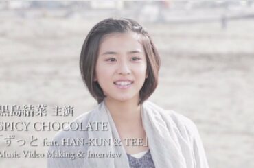 主演 黒島結菜 Making & Interview  SPICY CHOCOLATE Music Video「ずっと feat. HAN-KUN & TEE」]